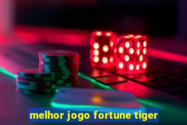 melhor jogo fortune tiger